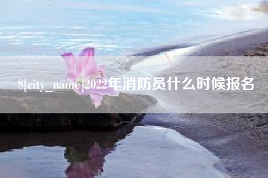济源2022年消防员什么时候报名