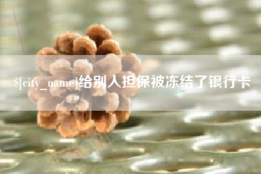 济源给别人担保被冻结了银行卡