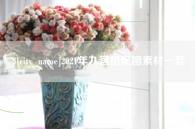 济源2021年九宫格配图素材一套