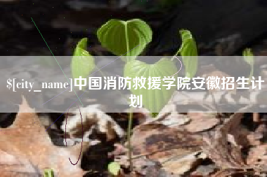 济源中国消防救援学院安徽招生计划