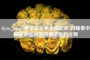 济源男子五千米全国纪录-闪耀着中国田径运动员拼搏进取的光辉