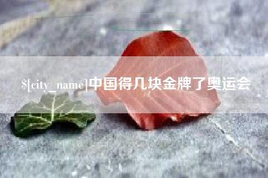 济源中国得几块金牌了奥运会