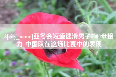 济源亚冬会短道速滑男子5000米接力-中国队在这场比赛中的表现