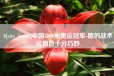 济源中国5000米奥运冠军-她的战术运用也十分巧妙