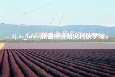 济源张雪峰讲防灾科技学院