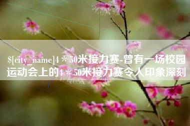 济源4＊50米接力赛-曾有一场校园运动会上的4＊50米接力赛令人印象深刻
