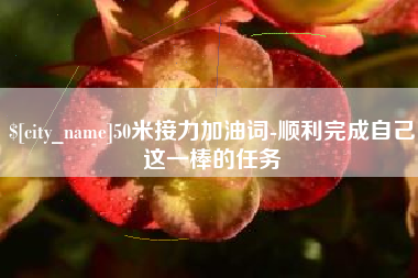 济源50米接力加油词-顺利完成自己这一棒的任务