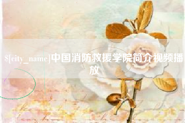 济源中国消防救援学院简介视频播放