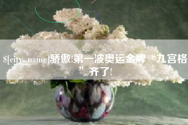 济源骄傲!第一波奥运金牌“九宫格”齐了!