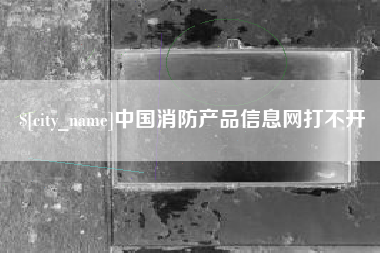 济源中国消防产品信息网打不开