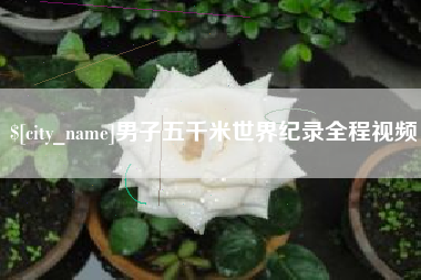 济源男子五千米世界纪录全程视频