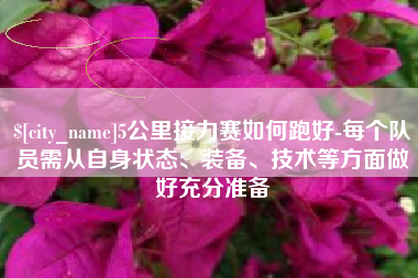 济源5公里接力赛如何跑好-每个队员需从自身状态、装备、技术等方面做好充分准备