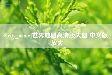 济源世界地图高清版大图 中文版 放大