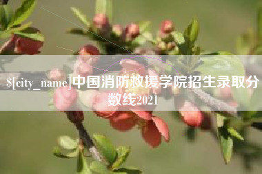 济源中国消防救援学院招生录取分数线2021