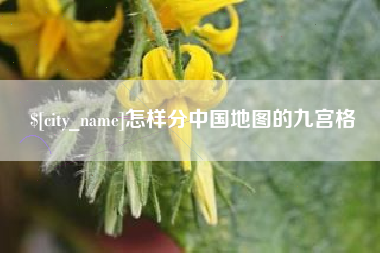 济源怎样分中国地图的九宫格
