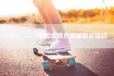 济源中国金牌分别是哪些项目
