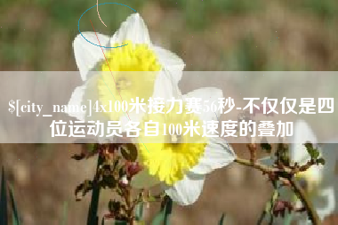 济源4x100米接力赛56秒-不仅仅是四位运动员各自100米速度的叠加