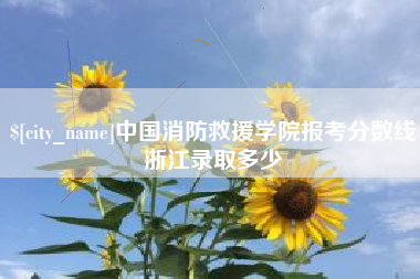 济源中国消防救援学院报考分数线浙江录取多少