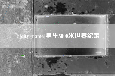 济源男生5000米世界纪录